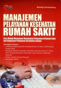 Manajemen Pelayanan Kesehatan Rumah Sakit: Cara Mudah Memahami Manajemen Pelayanan di Rumah Sakit dan Organisasi Pelayanan Kesehatan Lainnya
